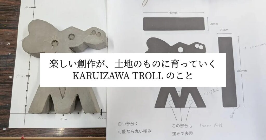 楽しい創作が、土地のものに育っていく ― KARUIZAWA TROLL のこと
